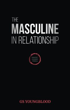 The Masculine in Relationship: A Blueprint for Inspiring the Trust, Lust, and Devotion of a Strong Woman