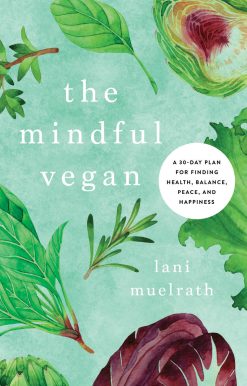 The Mindful Vegan: A 30-Day Plan for Finding Health, Balance, Peace, and Happiness