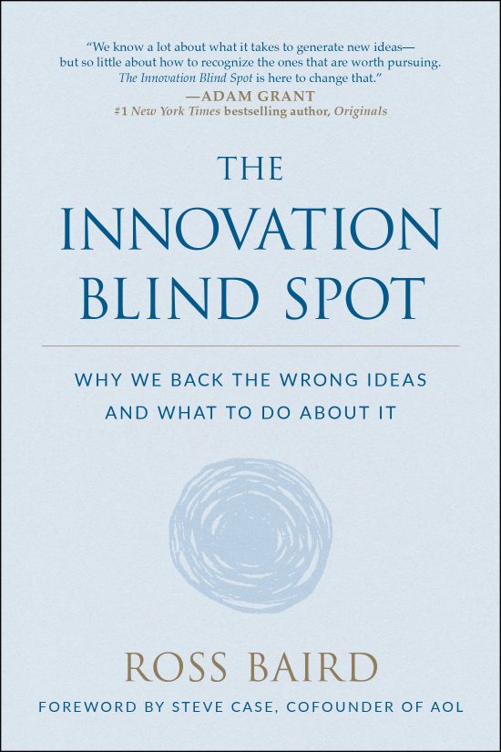 The Innovation Blind Spot: Why We Back the Wrong Ideas--and What to Do About It