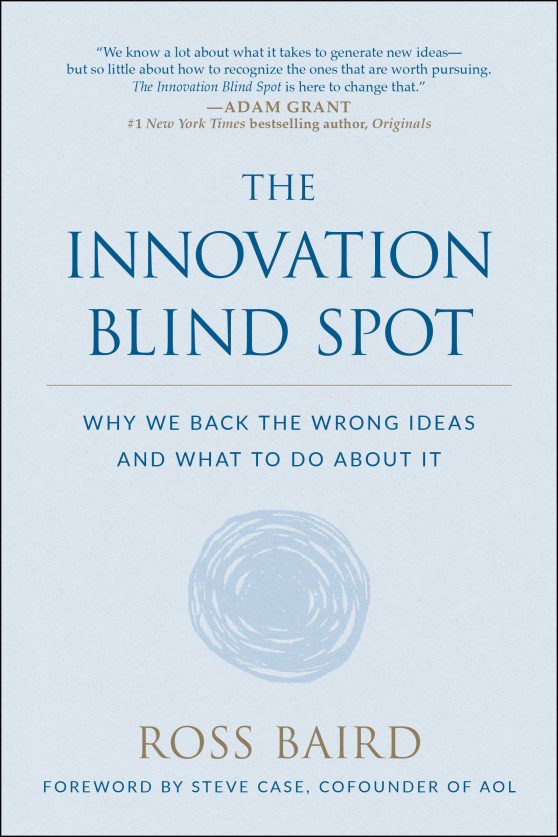 The Innovation Blind Spot: Why We Back the Wrong Ideas--and What to Do About It