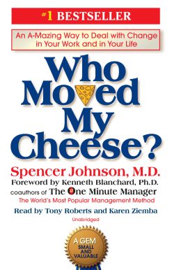 Who Moved My Cheese?: An A-Mazing Way to Deal with Change in Your Work and in Your Life