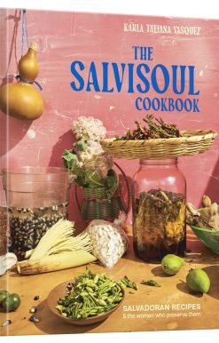 The SalviSoul Cookbook: Salvadoran Recipes and the Women Who Preserve Them