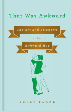 That Was Awkward: The Art and Etiquette of the Awkward Hug