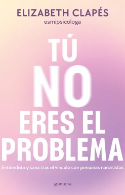 Tú no eres el problema: Entiéndete y sana tras el vínculo con personas narcisist as / You Are Not the Problem