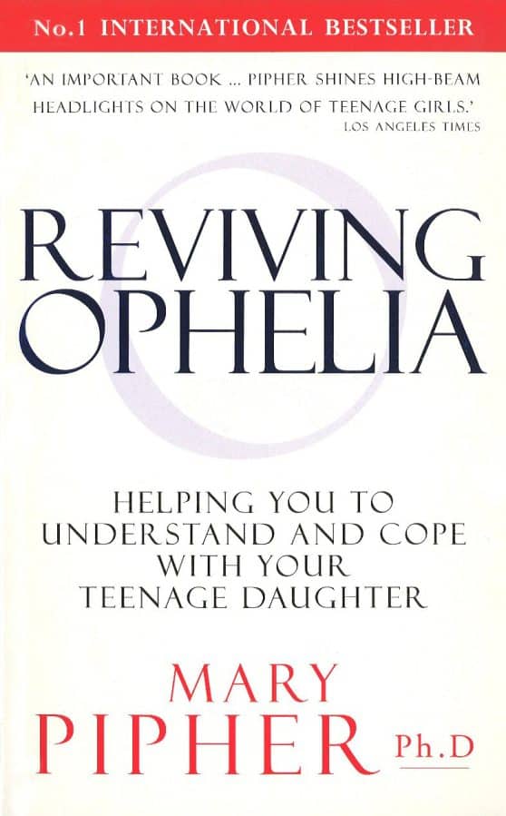 Reviving Ophelia: Helping You to Understand and Cope With Your Teenage Daughter