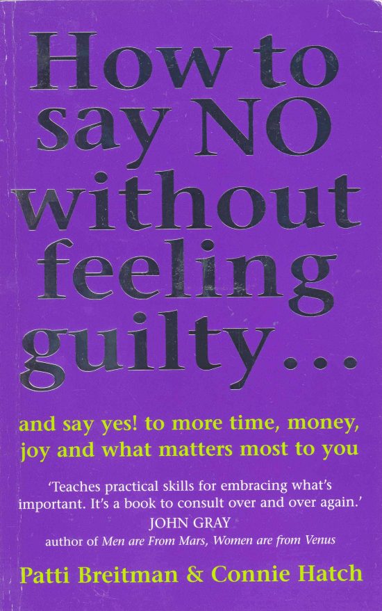 How To Say No Without Feeling Guilty ...: and say yes! to more time, money, joy and what matters most to you