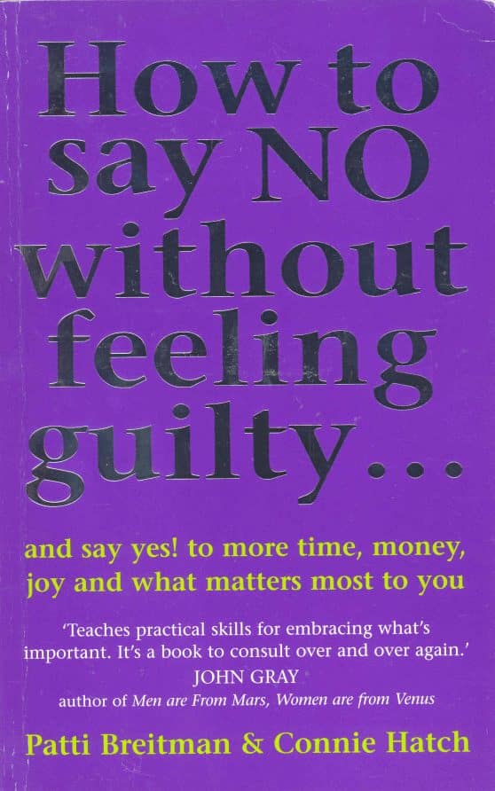 How To Say No Without Feeling Guilty ...: and say yes! to more time, money, joy and what matters most to you