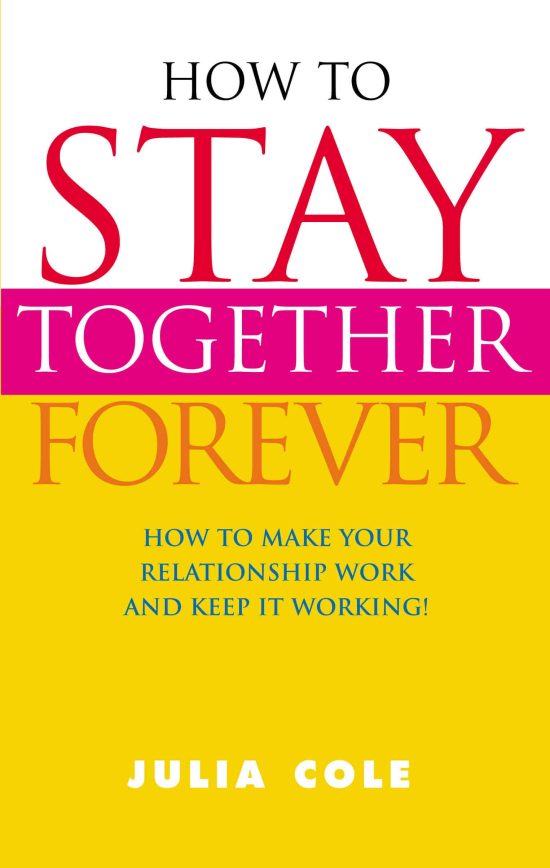 How to Stay Together Forever: How to Make Your Relationship Work and Keep it Working!
