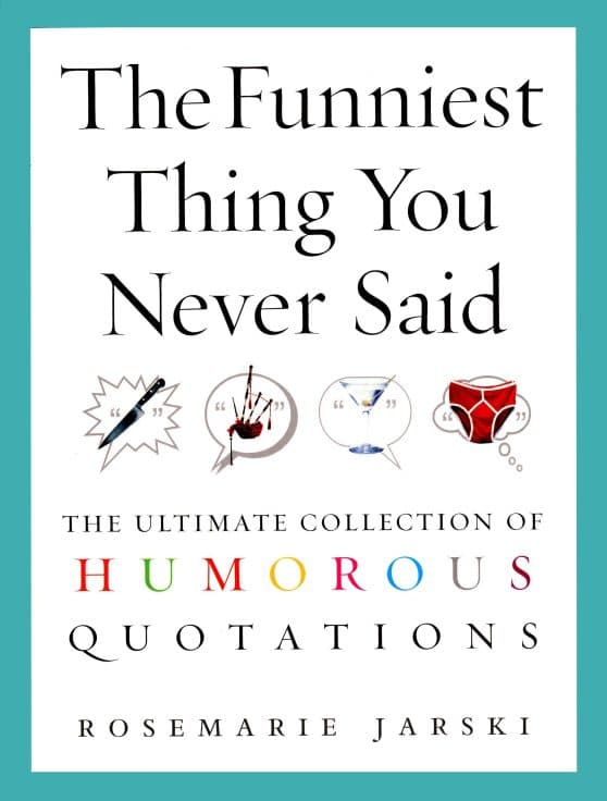 The Funniest Thing You Never Said: The Ultimate Collection of Humorous Quotations