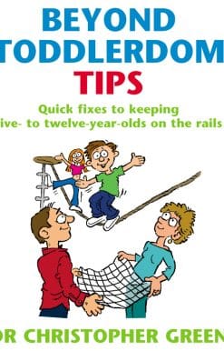 Beyond Toddlerdom Tips: Quick fixes to keeping five to twelve year-olds on the rails