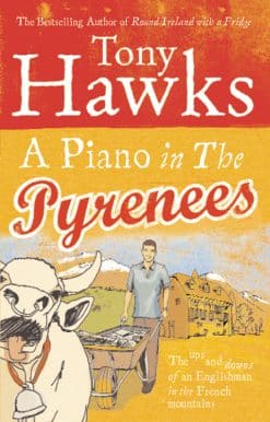 A Piano In The Pyrenees: The Ups and Downs of an Englishman in the French Mountains