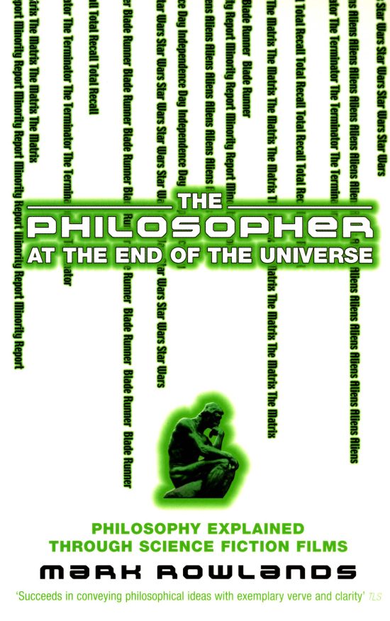 The Philosopher At The End Of The Universe: Philosophy Explained Through Science Fiction Films