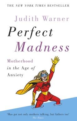Perfect Madness: Motherhood in the Age of Anxiety