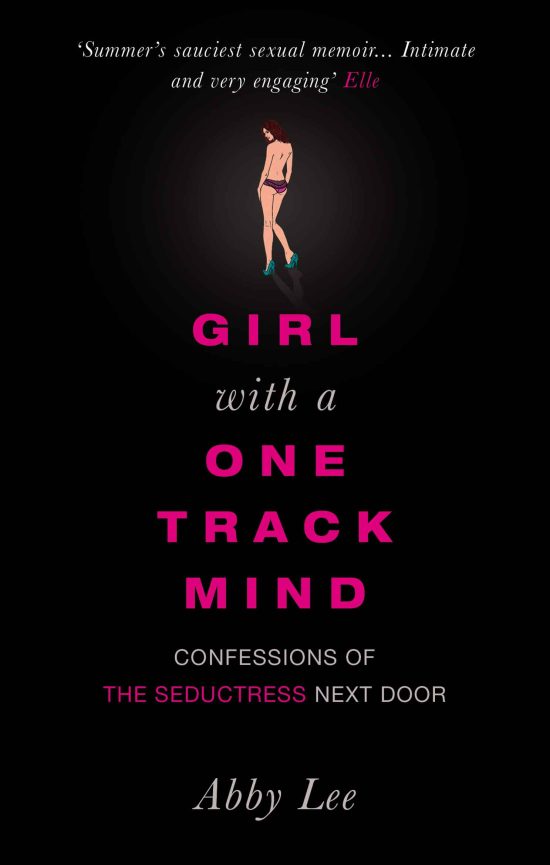 Girl with a One-Track Mind: Confessions of the Seductress Next Door