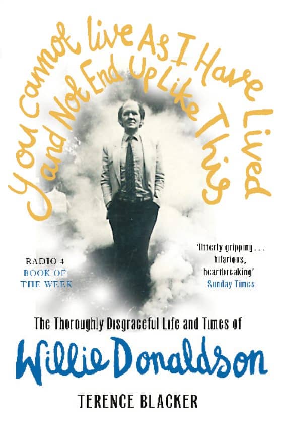 You Cannot Live As I Have Lived and Not End Up Like This: The thoroughly disgraceful life and times of Willie Donaldson