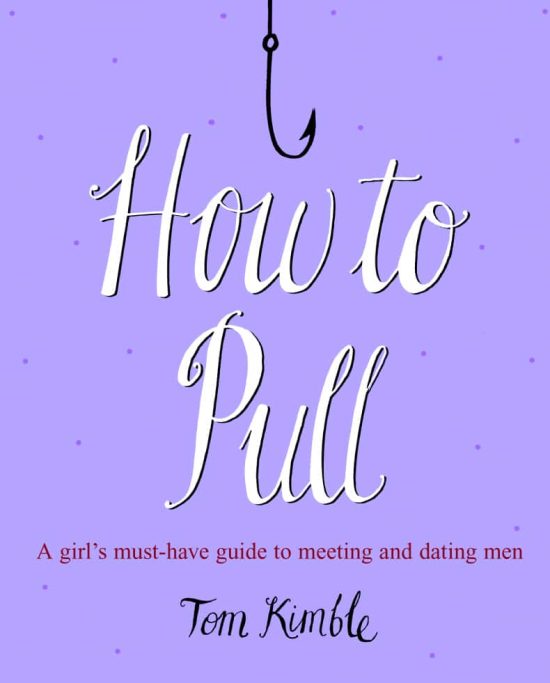 How to Pull: A girl's must-have guide to meeting and dating men