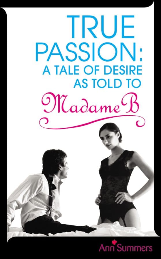 True Passion: A Tale of Desire as Told to Madame B