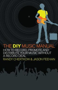 The DIY Music Manual: How to Record, Promote and Distribute Your Music without a Record Deal