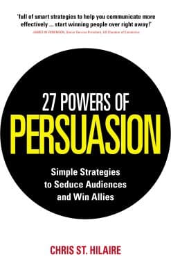 27 Powers of Persuasion: Simple Strategies to Seduce Audiences and Win Allies