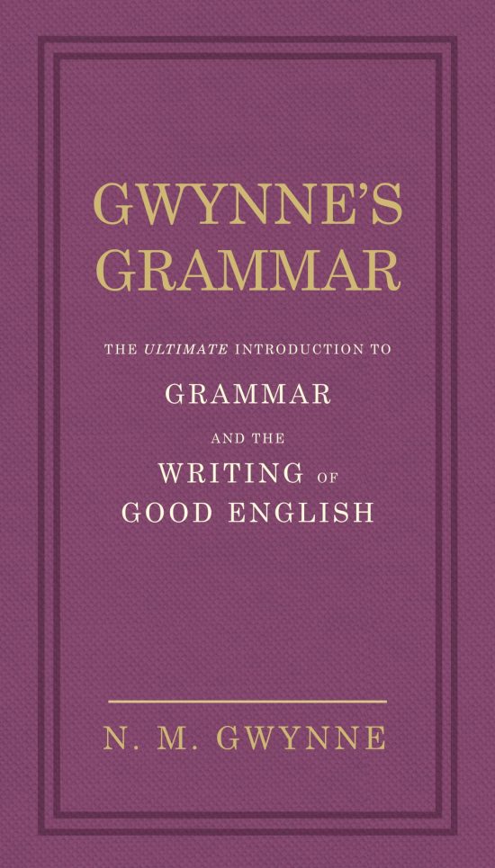 Gwynne's Grammar: The Ultimate Introduction to Grammar and the Writing of Good English. Incorporating also Strunk’s Guide to Style.