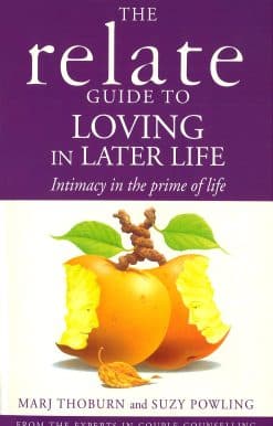 Relate Guide To Loving In Later Life: How to Renew Intimacy and Have Fun in the Prime of Life