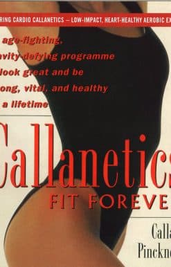 Callanetics Fit Forever: An Age-fighting, Gravity-Defying Programme to Look Great and be Strong, Vital, and Healthy for a Lifetime