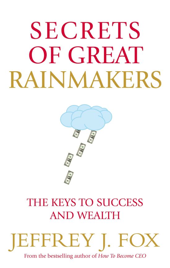 Secrets of Great Rainmakers: The Keys to Success and Wealth