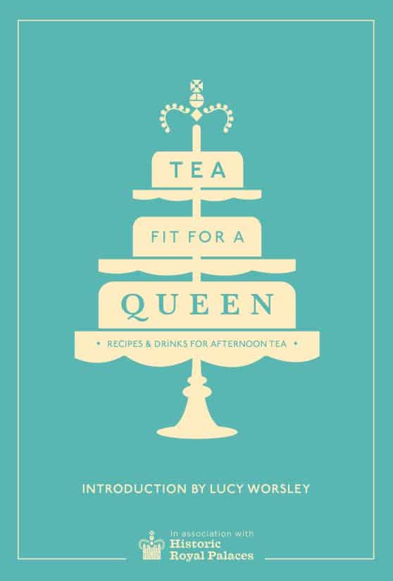 Tea Fit for a Queen: Recipes & Drinks for Afternoon Tea