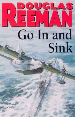 Go In and Sink!: riveting, all-action WW2 naval warfare from Douglas Reeman, the all-time bestselling master of storyteller of the sea