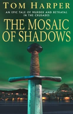 The Mosaic Of Shadows: (The Crusade Trilogy: I): a thrilling epic of murder, betrayal, bloodshed and intrigue in the age of the Crusades