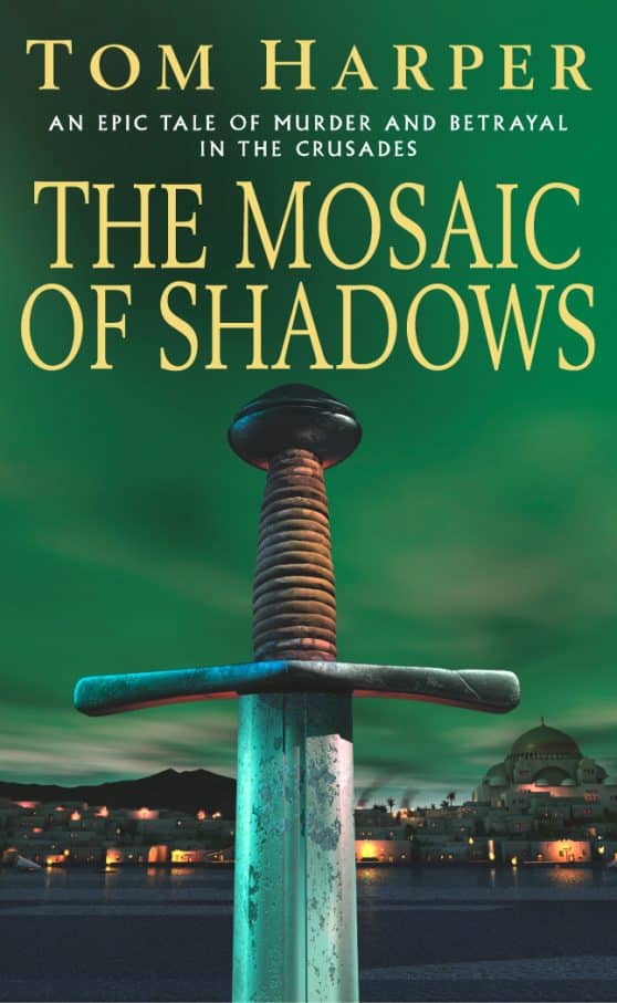 The Mosaic Of Shadows: (The Crusade Trilogy: I): a thrilling epic of murder, betrayal, bloodshed and intrigue in the age of the Crusades