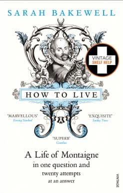 How to Live: A Life of Montaigne in one question and twenty attempts at an answer
