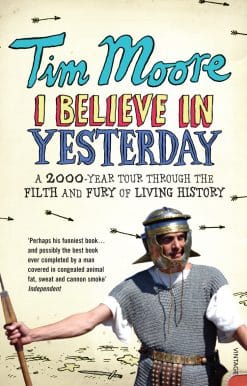 I Believe In Yesterday: A 2000 year Tour through the Filth and Fury of Living History