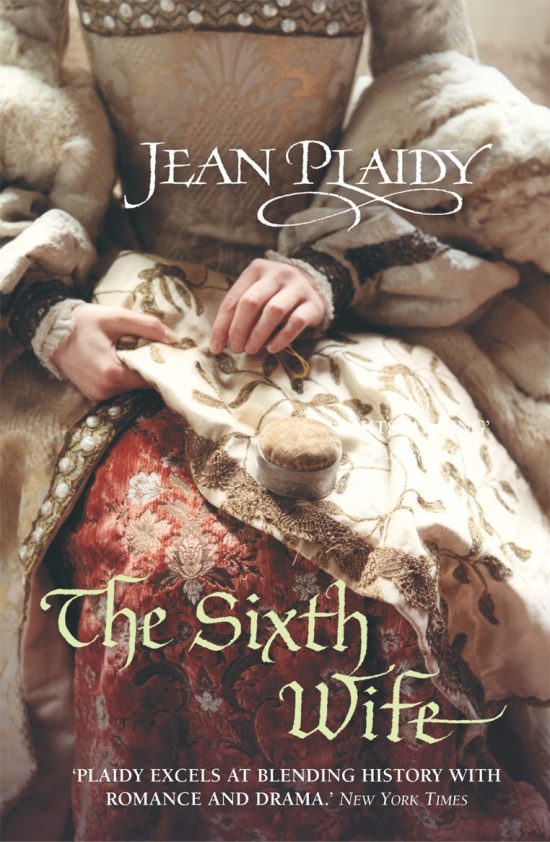 The Sixth Wife: (The Tudor saga: book 7): The stirring story of Henry VIII's final marriage brought to life by the undisputed Queen of British historical fiction