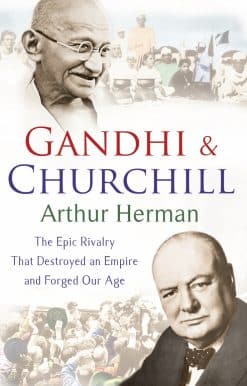 Gandhi and Churchill: The Rivalry That Destroyed an Empire and Forged Our Age