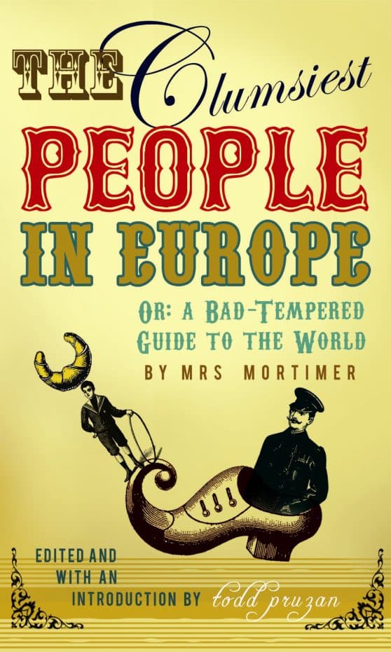 The Clumsiest People in Europe: A Bad-Tempered Guide To The World