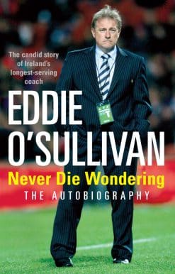 Eddie O'Sullivan: Never Die Wondering: The Autobiography