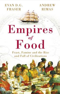 Empires of Food: Feast, Famine and the Rise and Fall of Civilizations