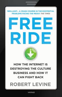 Free Ride: How the Internet is Destroying the Culture Business and How it Can Fight Back