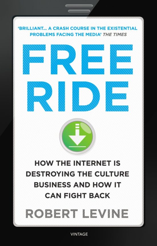 Free Ride: How the Internet is Destroying the Culture Business and How it Can Fight Back