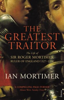 The Greatest Traitor: The Life of Sir Roger Mortimer, 1st Earl of March
