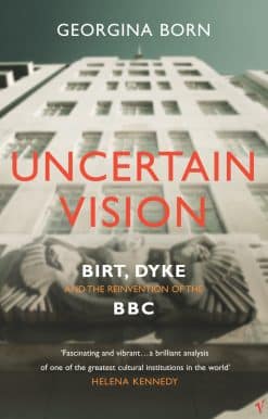 Uncertain Vision: Birt, Dyke and the Reinvention of the BBC