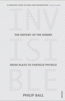 Invisible: The History of the Unseen from Plato to Particle Physics