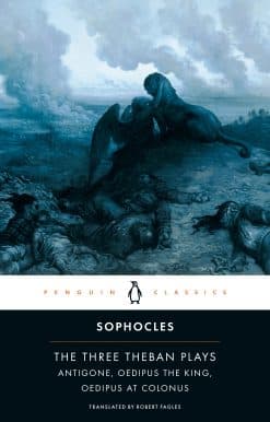 The Three Theban Plays: Antigone, Oedipus the King, Oedipus at Colonus