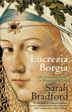 Lucrezia Borgia: Life, Love and Death in Renaissance Italy