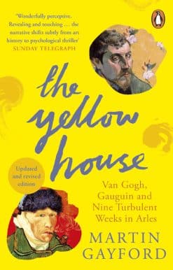 The Yellow House: Van Gogh, Gauguin, and Nine Turbulent Weeks in Arles