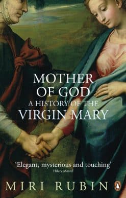 Mother of God: A History of the Virgin Mary