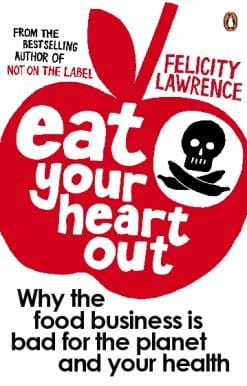 Eat Your Heart Out: Why the food business is bad for the planet and your health
