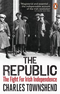The Republic: The Fight for Irish Independence, 1918-1923