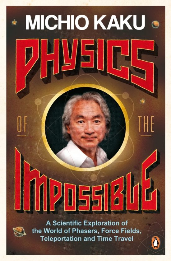 Physics of the Impossible: A Scientific Exploration of the World of Phasers, Force Fields, Teleportation and Time Travel
